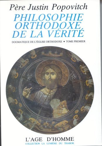 Recension : Père Justin Popovitch, « Philosophie orthodoxe de la vérité. Dogmatique de l’Église orthodoxe »
