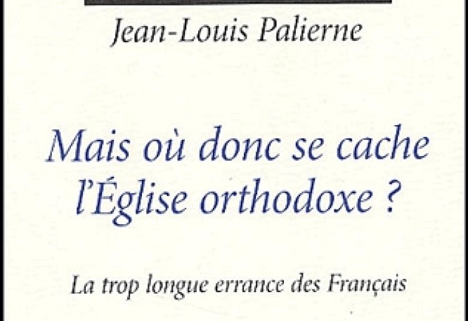 Recension : Jean-Louis Palierne "Mais où se cache donc l’Église orthodoxe ? La trop longue errance des Français"