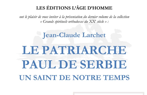 Présentation du livre de Jean-Claude Larchet, “Le patriarche Paul de Serbie. Un saint de notre temps”, le samedi 14 juin à la librairie L’Âge d’Homme