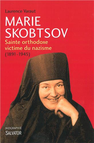 Vient de paraître : “Marie Skobtsov – Sainte orthodoxe victime du nazisme (1891-1945)” de Laurence Varaut