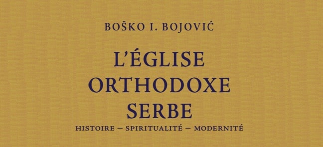 Vient de paraître : Boško I. Bojović – « L’Église orthodoxe serbe – histoire, spiritualité, modernité »