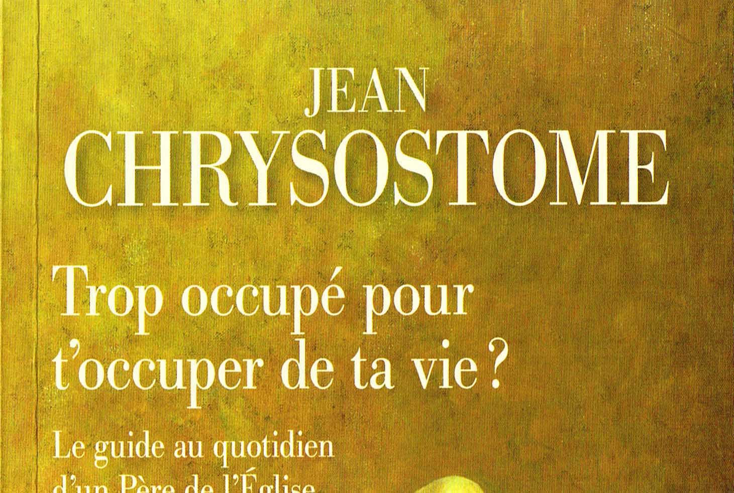 Recension: Jean Chrysostome, « Trop occupé pour t’occuper de ta vie ? Le guide au quotidien d’un Père de l’Église »