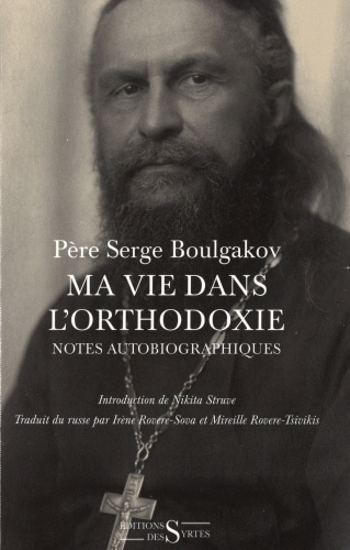 En librairie : « Ma vie dans l’orthodoxie » par le père Serge Boulgakov (éditions des Syrtes)