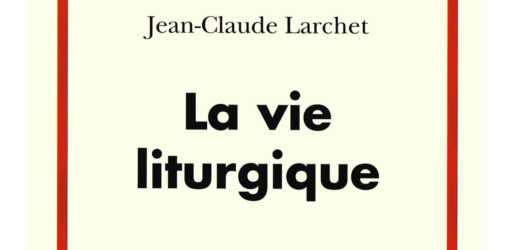 Recension: Jean-Claude Larchet, « La vie liturgique »