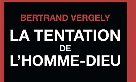 Livre: Bertrand Vergely, « La tentation de l’homme-Dieu »