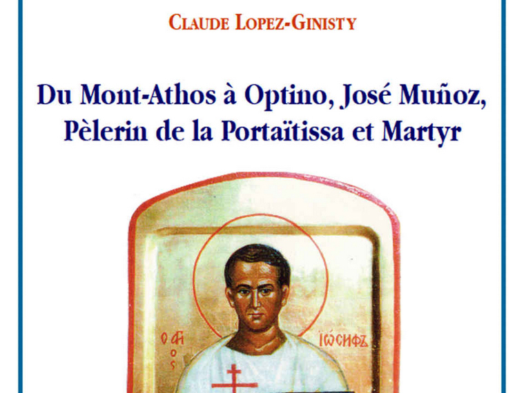 Vient de paraître: Claude Lopez-Ginisty, «Du Mont-Athos à Optino, José Muñoz, Pèlerin de la Portaïtissa et Martyr»