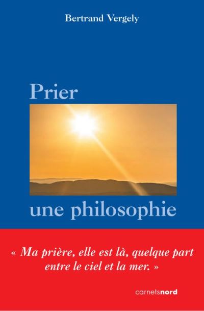 Vient de paraître : « Prier, une philosophie » de Bertrand Vergely