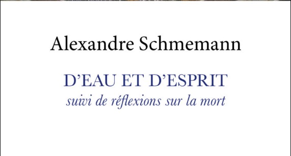 Parution : “D’eau et d’Esprit, suivi de réflexions sur la mort” du P. Alexandre Schmemann