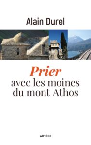 Vient de paraître : « Prier avec les moines du mont Athos » d’Alain Durel Vient de paraître : « Prier avec les moines du mont Athos » d’Alain Durel