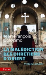 Parution : « La malédiction des chrétiens d’Orient » de Jean-François Colosimo Parution : « La malédiction des chrétiens d’Orient » de Jean-François Colosimo