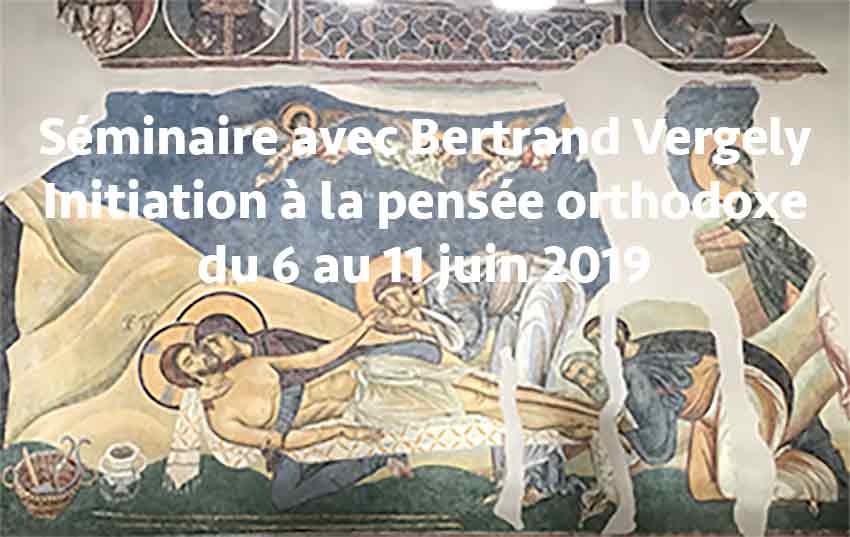Séminaire avec bertrand vergely « initiation à la pensée orthodoxe » du 6 au 11 juin 2019
