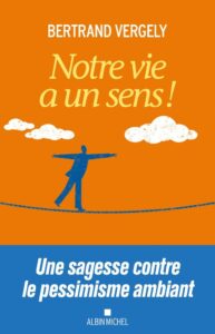 Parution : « Notre vie a un sens ! » de Bertrand Vergely (Albin Michel)