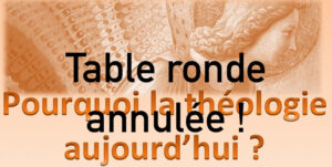 Annulation de la table ronde : « Pourquoi la théologie aujourd’hui ? » – 26 juin à Paris