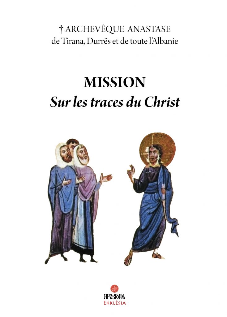 Vient de paraître aux Éditions Apostolia : « Mission – Sur les traces du Christ » de l’archevêque Anastase de Tirana, Durres et de toute l’Albanie