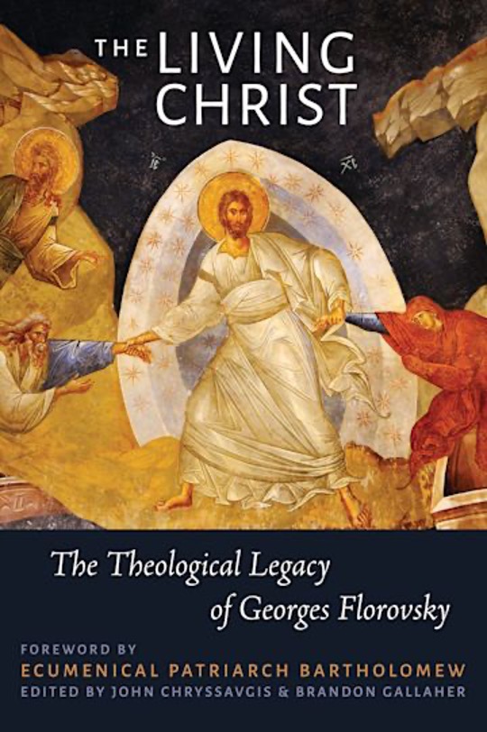 Vient de paraître : John Chryssavgis, Brandon Gallaher (éd.), « The Living Christ. The Theological Legacy of Georges Florovsky »