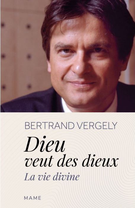 Parution : « dieu veut des dieux. la vie divine » de bertrand vergely (éd. mame)