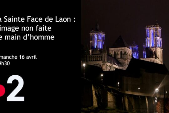 France 2 : « La Sainte Face de Laon – l’image non faite de main d’homme » – dimanche 16 avril à 9h30