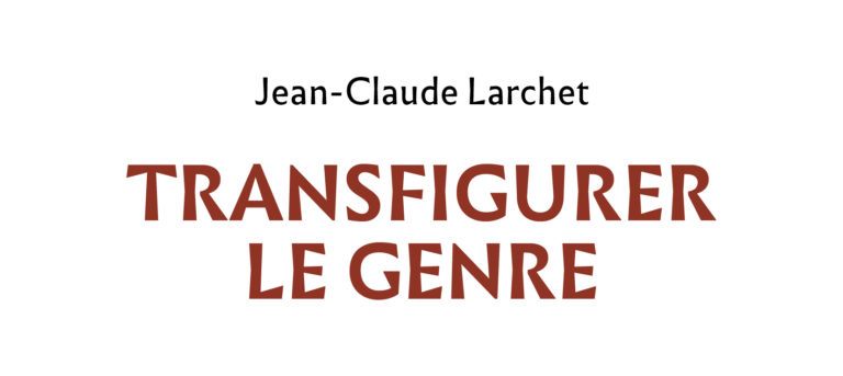 Recension : « Transfigurer le genre » de Jean-Claude Larchet (Éd. des Syrtes)