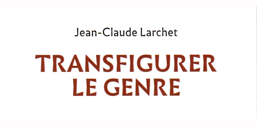 Vient de paraître: « Transfigurer le genre » de Jean-Claude Larchet