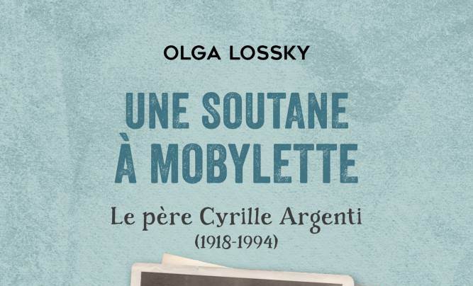 Recension : « Une soutane à mobylette. Le père Cyrille Argenti (1918-1994) » d’Olga Lossky (éditions Salvator)