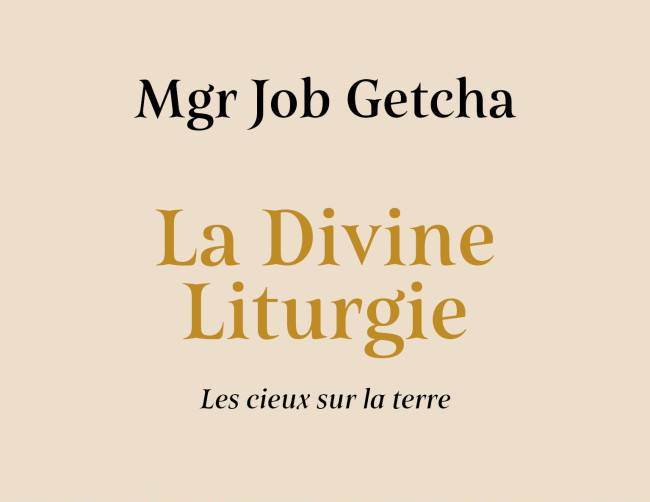 Recension : « La divine liturgie. Les cieux sur la terre » de Mgr Job Getcha (éd. Salvator)