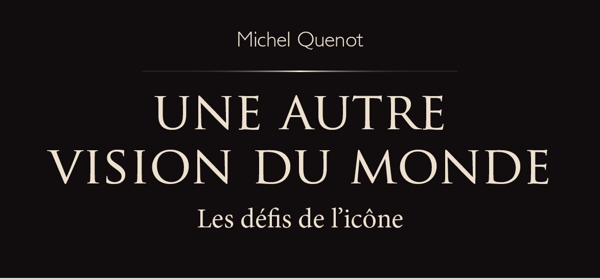 Vient de paraître : « Une autre vision du monde – Les défis de l’icône » par le père Michel Quenot