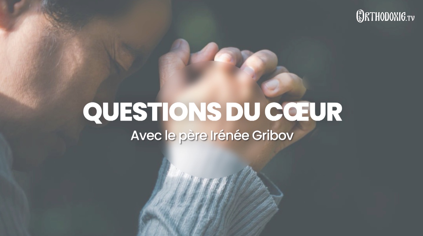« Questions du cœur » avec le père Irénée Gribov