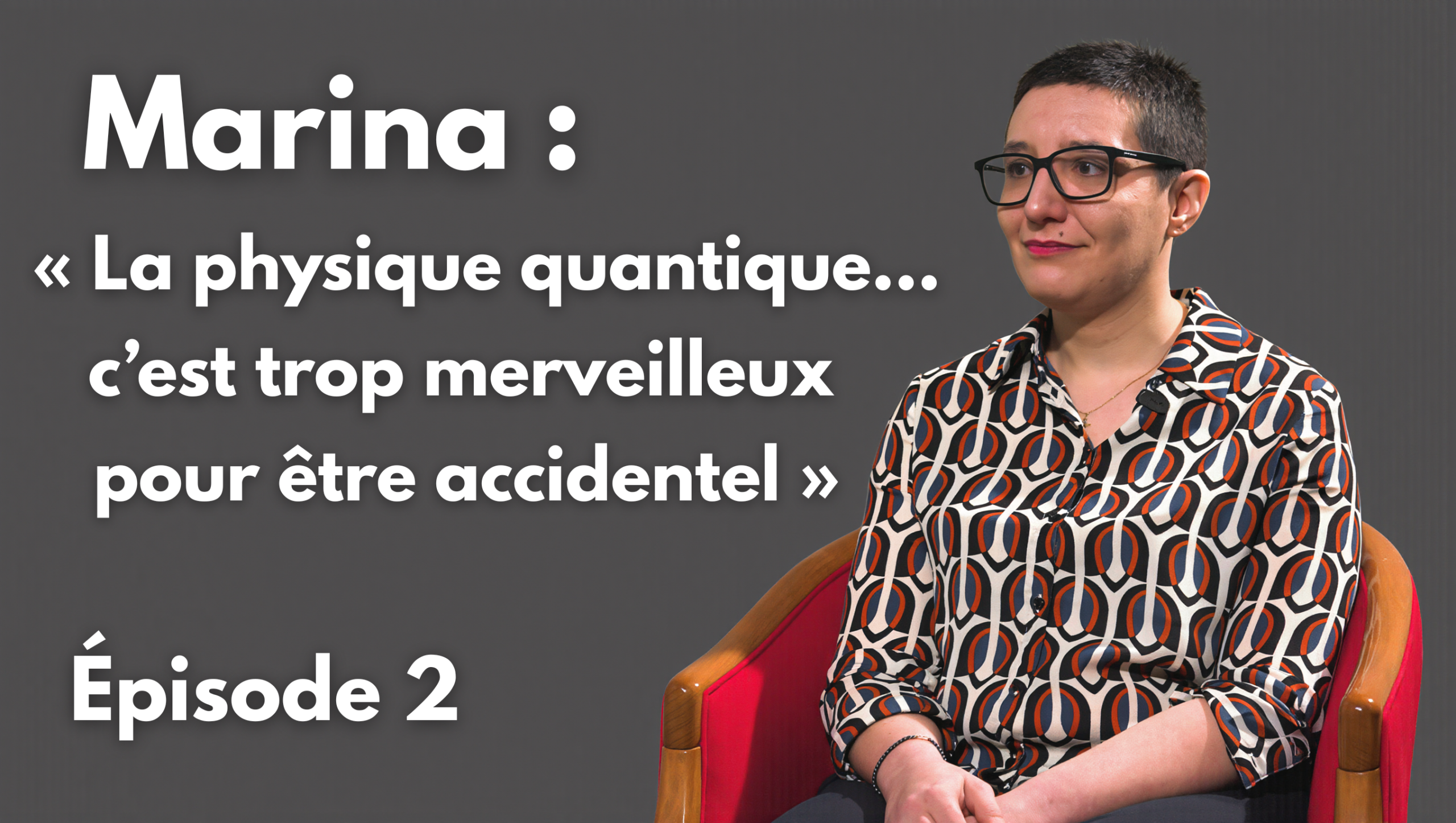 Marina : « La physique quantique… c’est trop merveilleux pour être accidentel. »
