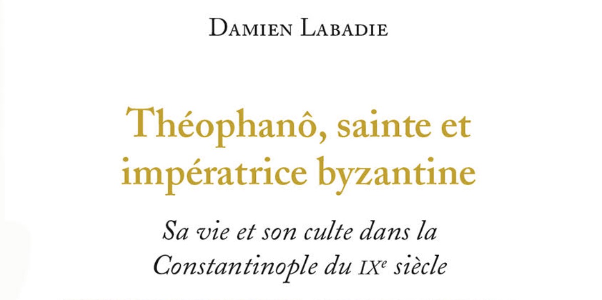 Vient de paraître : « Théophanô, sainte  impératrice byzantine : sa vie et son culte dans la Constantinople du IXᵉ siècle »