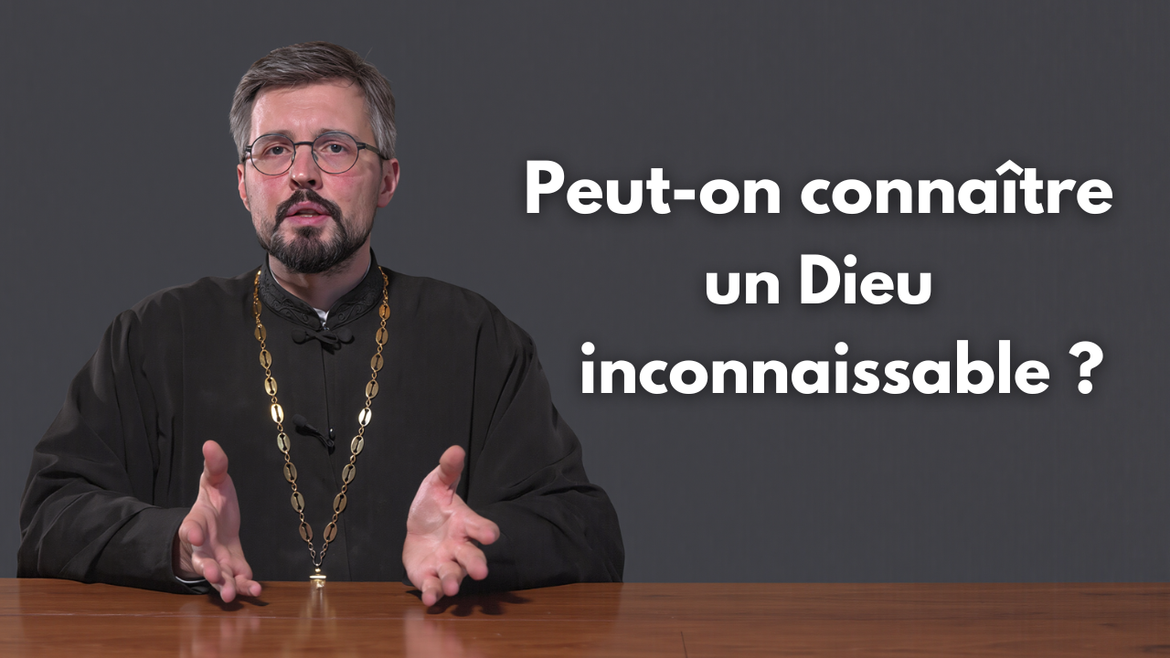 Questions du cœur avec le père Irénée Gribov : « Peut-on connaître un Dieu inconnaissable ? »